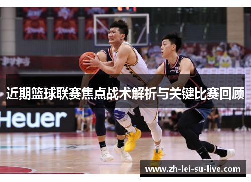 近期篮球联赛焦点战术解析与关键比赛回顾