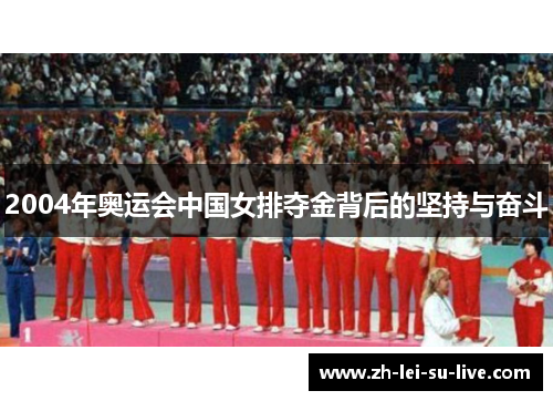 2004年奥运会中国女排夺金背后的坚持与奋斗 2004年奥运会中国女排夺金背后的坚持与奋斗